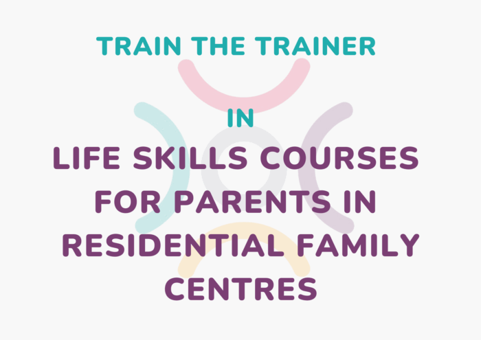 Train the Trainer in Life Skills Courses for Parents in Residential Family Centres